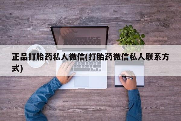 打胎药私人联系方式微信正品打胎药私人微信(打胎药微信私人联系方式)