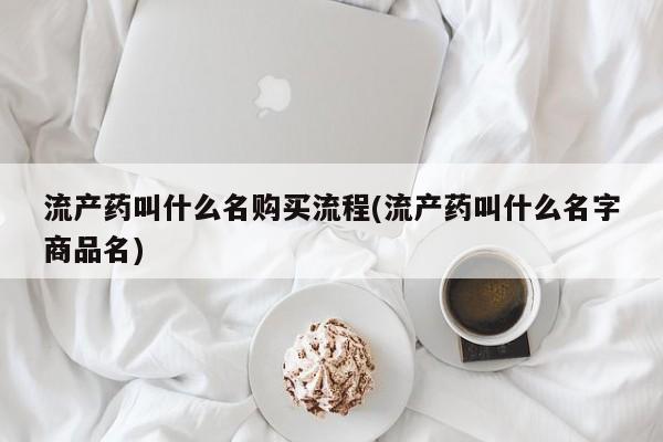 打胎药私人联系方式微信流产药叫什么名购买流程(流产药叫什么名字商品名)