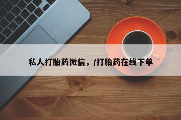 打胎药私人联系方式微信私人打胎药微信，/打胎药在线下单