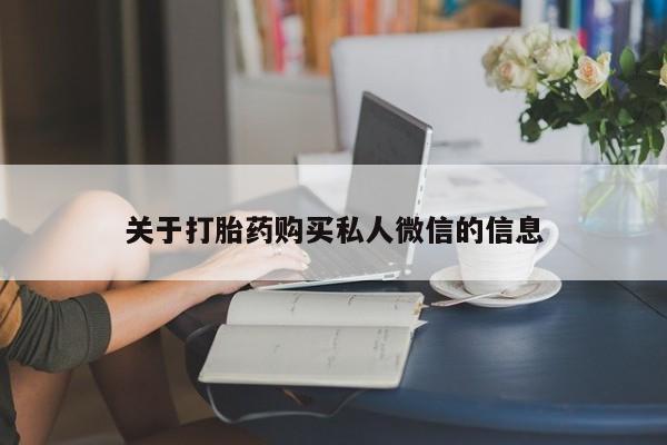 打胎药私人联系方式微信关于打胎药购买私人微信的信息