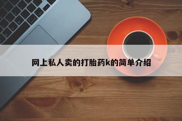 打胎药私人联系方式微信网上私人卖的打胎药k的简单介绍