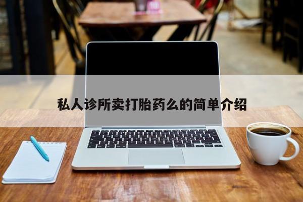 打胎药私人联系方式微信私人诊所卖打胎药么的简单介绍