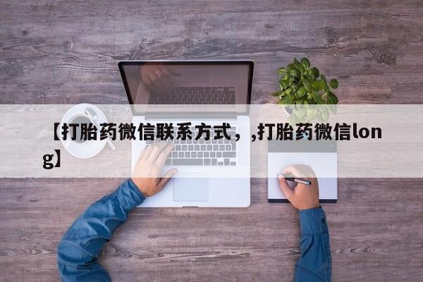 打胎药私人联系方式微信【打胎药微信联系方式，,打胎药微信long】