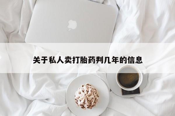 打胎药私人联系方式微信关于私人卖打胎药判几年的信息