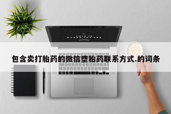 打胎药私人联系方式微信包含卖打胎药的微信堕胎药联系方式.的词条