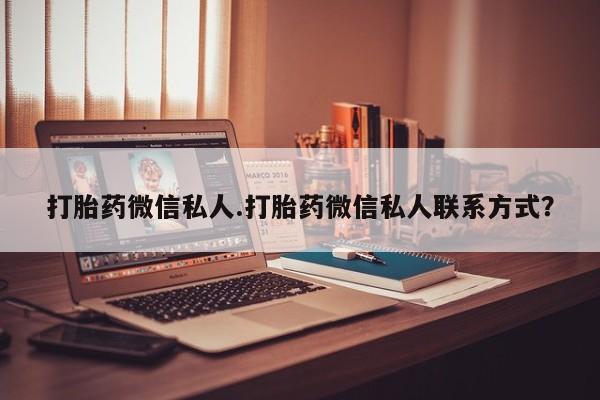 打胎药私人联系方式微信打胎药微信私人.打胎药微信私人联系方式？