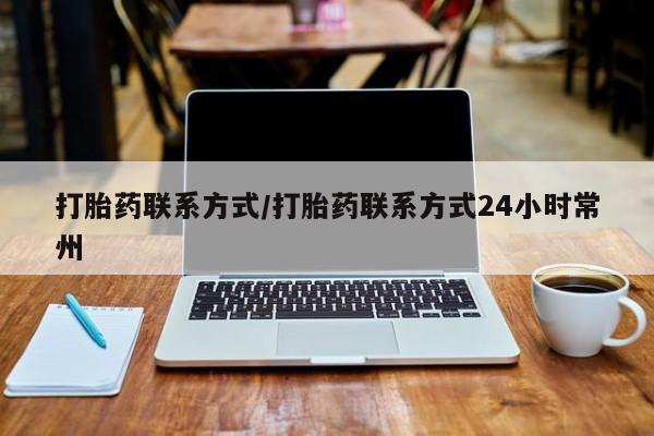 打胎药私人联系方式微信打胎药联系方式/打胎药联系方式24小时常州